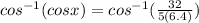 cos^{-1}(cosx) =cos^{-1}(\frac{32}{5(6.4)})