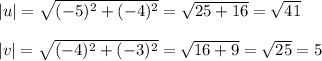|u| = \sqrt{(-5)^{2}+(-4)^{2}} = \sqrt{25+16} = \sqrt{41} \\\\|v| = \sqrt{(-4)^{2}+(-3)^{2}} = \sqrt{16+9} = \sqrt{25} = 5