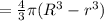 = \frac43 \pi(R^3-r^3)