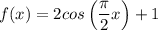 \displaystyle f(x)=2cos\left( \frac{\pi}{2}x\right)+1