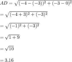 AD=\sqrt{(-4-(-3))^2+(-3-0)^2} \\\\=\sqrt{(-4+3)^2+(-3)^2} \\\\=\sqrt{(-1)^2+(-3)^2} \\\\=\sqrt{1+9}\\\\=\sqrt{10} \\\\ =3.16