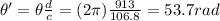 \theta'=\theta \frac{d}{c}=(2\pi)\frac{913}{106.8}=53.7 rad