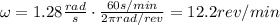 \omega = 1.28 \frac{rad}{s}\cdot \frac{60 s/min}{2\pi rad/rev}=12.2 rev/min