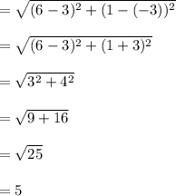 =\sqrt{(6-3)^2+(1-(-3))^2} \\\\=\sqrt{(6-3)^2+(1+3)^2} \\\\=\sqrt{3^2+4^2}\\\\=\sqrt{9+16}\\\\=\sqrt{25}\\\\=5