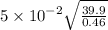 5\times 10^{-2}\sqrt{\frac{39.9}{0.46}}