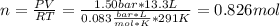 n=\frac{PV}{RT}=\frac{1.50bar*13.3L}{0.083\frac{bar*L}{mol*K}*291K} =0.826mol