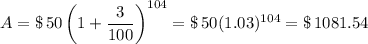 A = \$\,50\left(1+\dfrac{3}{100}\right)^{104} = \$\,50(1.03)^{104} = \$\,1081.54
