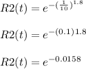R2(t)=e^{-(\frac{1}{10} )^{1.8} }\\\\R2(t)=e^{-(0.1)}^{1.8} }\\\\R2(t)=e^{-0.0158}