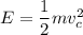 E=\dfrac{1}{2}mv_c^2