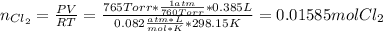 n_{Cl_2}=\frac{PV}{RT}=\frac{765 Torr*\frac{1atm}{760Torr}*0.385L}{0.082\frac{atm*L}{mol*K}*298.15K} =0.01585molCl_2