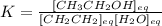 K=\frac{[CH_3CH_2OH]_{eq}}{[CH_2CH_2]_{eq}[H_2O]_{eq}}