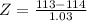 Z = \frac{113 - 114}{1.03}