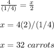 \frac{4}{(1/4)}=\frac{x}{2}\\\\x=4(2)/(1/4)\\\\x=32\ carrots
