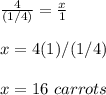 \frac{4}{(1/4)}=\frac{x}{1}\\\\x=4(1)/(1/4)\\\\x=16\ carrots