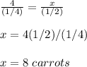 \frac{4}{(1/4)}=\frac{x}{(1/2)}\\\\x=4(1/2)/(1/4)\\\\x=8\ carrots