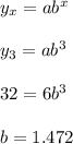 y_x=ab^x\\\\y_3=ab^3\\\\32=6b^3\\\\b=1.472
