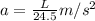 a=\frac{L}{24.5} m/s^2