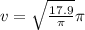 v = \sqrt{\frac{17.9}{\pi } } \pi