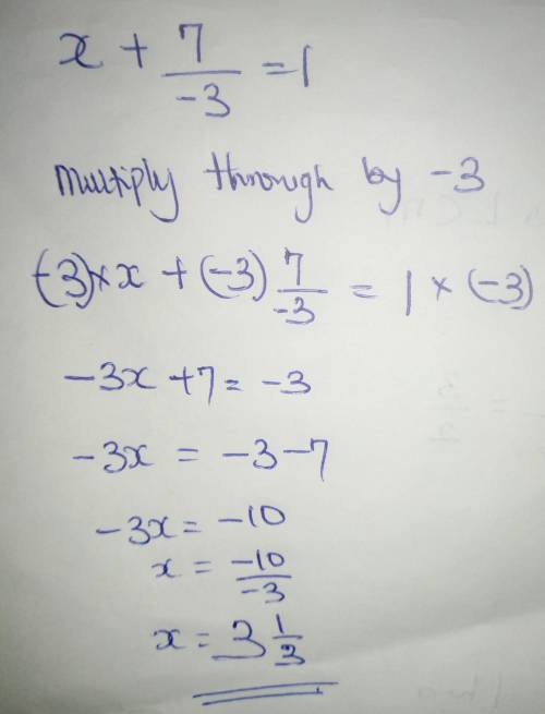 Solve for x. x + 7/-3 = 1 A) -10 B) - 22 3 C) - 3 7 Eliminate D) 4