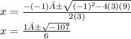 x=\frac{-(-1)±\sqrt{(-1)^2-4(3)(9)} }{2(3)} \\x=\frac{1±\sqrt{-107}}{6}