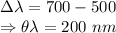\Delta \lambda=700-500\\\Rightarrow \theta\lambda=200\ nm