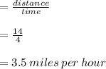 =  \frac{distance}{time}  \\  \\  =  \frac{14}{4}  \\\\  = 3.5 \: miles \: per \: hour