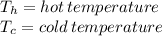 T_{h} = hot \, temperature \\ T_{c} = cold \, temperature &#10;&#10;