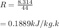 R=  \frac{8.314}{44} \\\\= 0.1889kJ/kg.k
