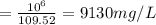 =\frac{10^6}{109.52} = 9130 mg/L