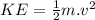 KE=\frac{1}{2}m.v^2