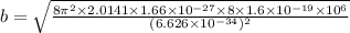 b=\sqrt{\frac{8\pi^2\times 2.0141\times 1.66\times 10^{-27}\times 8\times 1.6\times 10^{-19}\times 10^6}{(6.626\times 10^{-34})^2}