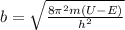 b=\sqrt{\frac{8\pi^2m(U-E)}{h^2}}