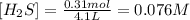 [H_2S]=\frac{0.31 mol}{4.1 L}=0.076 M