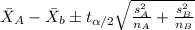 \bar X_A -\bar X_b \pm t_{\alpha/2} \sqrt{\frac{s^2_A}{n_A} +\frac{s^2_B}{n_B}}