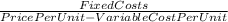 \frac{Fixed Costs}{Price Per Unit - Variable Cost Per Unit}