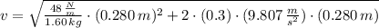 v = \sqrt{\frac{48\,\frac{N}{m} }{1.60\,kg}\cdot (0.280\,m)^{2}+2\cdot (0.3)\cdot (9.807\,\frac{m}{s^{2}} )\cdot (0.280\,m) }