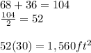 68+36=104\\\frac{104}{2} = 52\\\\52(30) = 1,560ft^{2}