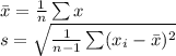 \bar x=\frac{1}{n}\sum x\\s=\sqrt{\frac{1}{n-1}\sum (x_{i}-\bar x)^{2}}