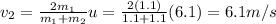 v_2=\frac{2m_1}{m_1+m_2}u=\frac{2(1.1)}{1.1+1.1}(6.1)=6.1 m/s