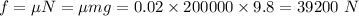 f=\mu N=\mu mg=0.02\times 200000\times 9.8=39200\ N