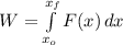 W = \int\limits^{x_{f}}_{x_{o}} F(x) \, dx