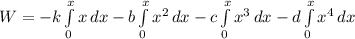 W = -k\int\limits^{x}_{0} {x}\, dx - b\int\limits^{x}_{0} {x^{2}} \, dx - c\int\limits^{x}_{0} {x^{3}} \, dx -d\int\limits^{x}_{0} {x^{4}} \, dx