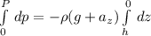 \int\limits^P}_0 \,dp= -\rho (g + a_z)  \int\limits^0_h \,   dz