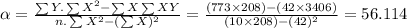 \alpha =\frac{\sum Y.\sum X^{2}-\sum X\sum XY}{n.\sum X^{2}-(\sum X)^{2}}=\frac{(773\times 208)-(42\times 3406)}{(10\times 208)-(42)^{2}}=56.114