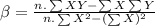\beta=\frac{n.\sum XY-\sum X\sum Y}{n.\sum X^{2}-(\sum X)^{2}}