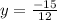 y = \frac{-15}{12}