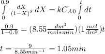 \int\limits^{0.9}_0 { \frac{dX}{(1-X)^2}} \, dX=kC_A_0\int\limits^t_0 { dt}}\\\\\frac{0.9}{1-0.9}=(8.55\frac{dm^3}{mol*min} )(1\frac{mol}{dm^3} )t\\\\t=\frac{9}{8.55min^{-1}} =1.05min