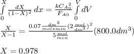 \int\limits^X_0 { \frac{dX}{(1-X)^2}} \, dx=\frac{kC_A_0^2}{F_A_0}\int\limits^V_0 { dV}}\\\frac{X}{X-1}=\frac{0.07\frac{dm^3}{mol*min}(2\frac{mol}{dm^3})^2}{5\frac{mol}{min} } (800.0dm^3)\\\\X=0.978