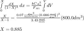 \int\limits^X_0 { \frac{dX}{(1-X)^2}} \, dx=\frac{kC_A_1^2}{F_A_1}\int\limits^V_0 { dV}}\\\frac{X}{X-1}=\frac{0.07\frac{dm^3}{mol*min}(0.686\frac{mol}{dm^3})^2}{3.43\frac{mol}{min} } (800.0dm^3)\\\\X=0.885