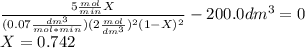 \frac{5\frac{mol}{min} X}{(0.07\frac{dm^3}{mol*min})(2\frac{mol}{dm^3} )^2(1-X)^2}-200.0dm^3=0\\X=0.742